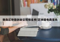 微商区块链创业公司排名榜[区块链电商龙头]