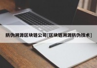 防伪溯源区块链公司[区块链溯源防伪技术]