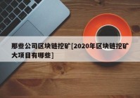 那些公司区块链挖矿[2020年区块链挖矿大项目有哪些]