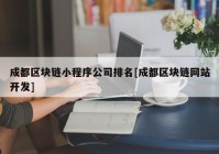 成都区块链小程序公司排名[成都区块链网站开发]