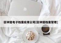 区块链电子档案应用公司[区块链档案管理]