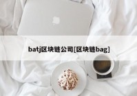 batj区块链公司[区块链bag]