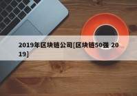 2019年区块链公司[区块链50强 2019]