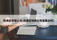 税务区块链公司[税务区块链公司是国企吗]