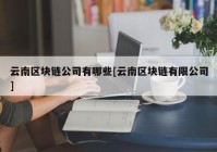 云南区块链公司有哪些[云南区块链有限公司]