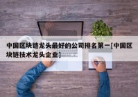 中国区块链龙头最好的公司排名第一[中国区块链技术龙头企业]