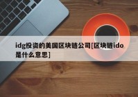 idg投资的美国区块链公司[区块链ido是什么意思]