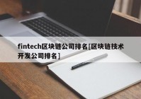 fintech区块链公司排名[区块链技术开发公司排名]